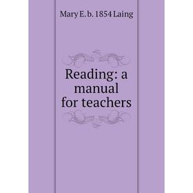 

Книга Reading: a manual for teachers. Mary E. b. 1854 Laing
