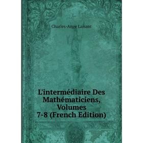 

Книга L'intermédiaire Des Mathématiciens, Volumes 7-8