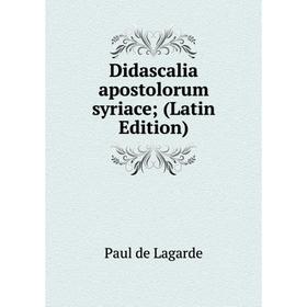 

Книга Didascalia apostolorum syriace; (Latin Edition). Paul de Lagarde