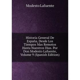 

Книга Historia General De España, Desde Los Tiempos Mas Remotos Hasta Nuestros Dias. Por Don Modesto Lafuente, Volume 9 (Spanish Edition). Modesto Laf