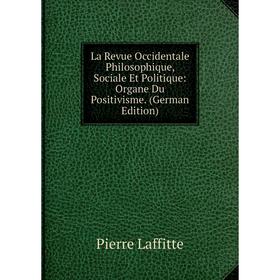 

Книга La Revue Occidentale Philosophique, Sociale Et Politique: Organe Du Positivisme