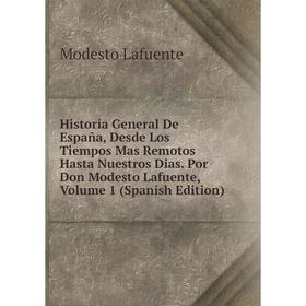 

Книга Historia General De España, Desde Los Tiempos Mas Remotos Hasta Nuestros Dias. Por Don Modesto Lafuente, Volume 1 (Spanish Edition). Modesto Laf