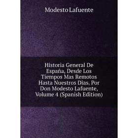 

Книга Historia General De España, Desde Los Tiempos Mas Remotos Hasta Nuestros Dias. Por Don Modesto Lafuente, Volume 4 (Spanish Edition). Modesto Laf