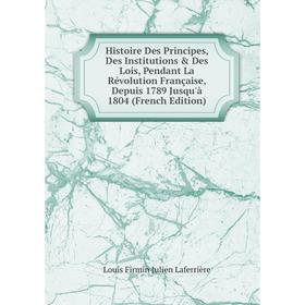 

Книга Histoire Des Principes, Des Institutions Des Lois, Pendant La Révolution Française, Depuis 1789 Jusqu'à 1804