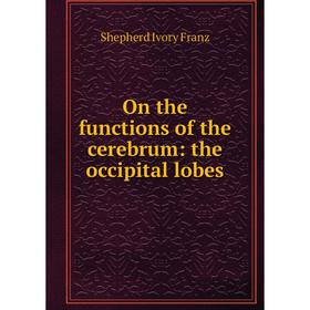 

Книга On the functions of the cerebrum: the occipital lobes