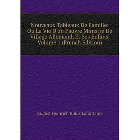 

Книга Nouveaux Tableaux De Famille: Ou La Vie D'un Pauvre Ministre De Village allemand, Et Ses Enfans, Volume 1