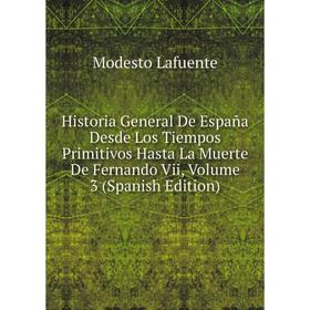 

Книга Historia General De España Desde Los Tiempos Primitivos Hasta La Muerte De Fernando Vii, Volume 3 (Spanish Edition). Modesto Lafuente