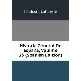 

Книга Historia General De España, Volume 25 (Spanish Edition). Modesto Lafuente