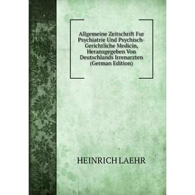 

Книга Allgemeine Zeitschrift Fur Psychiatrie Und Psychisch-Gerichtliche Medicin, Heransgegeben Von Deutschlands Irrenarzten