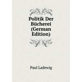 

Книга Politik Der Bücherei (German Edition). Paul Ladewig