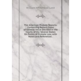 

Книга The American Probate Reports: Containing Recent Cases of General Value Decided in the Courts of the Several States On Points of Probate Law, wit