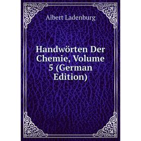 

Книга Handwörten Der Chemie, Volume 5 (German Edition). Albert Ladenburg