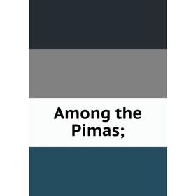 

Книга Among the Pimas