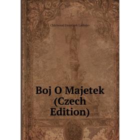 

Книга Boj O Majetek (Czech Edition). Chleborad Frantisek Ladislav