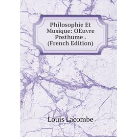 

Книга Philosophie Et Musique: OEuvre Posthume . (French Edition). Louis Lacombe
