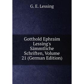 

Книга Gotthold Ephraim Lessing's Sämmtliche Schriften, Volume 21 (German Edition). Gotthold Ephraim Lessing