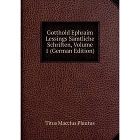 

Книга Gotthold Ephraim Lessings Sämtliche Schriften, Volume 1 (German Edition). Titus Maccius Plautus
