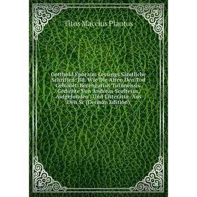 

Книга Gotthold Ephraim Lessings Samtliche Schriften: Bd. Wie Die Alten Den Tod Gebildet. Berengarius Turonensis. Gedichte Von Andreas Scultetus, Aufge