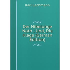 

Книга Der Nibelunge Noth; Und, Die Klage (German Edition). Karl Lachmann