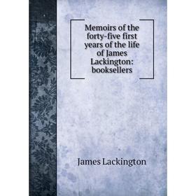 

Книга Memoirs of the forty-five first years of the life of James Lackington: booksellers