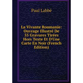 

Книга La Vivante Roumanie: Ouvrage Illustré De 55 Gravures Tirées Hors Texte Et D'Une Carte En Noir