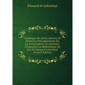 

Книга Catalogue De Livres Anciens Et Modernes Principalement Sur La Jurisprudence Et L'histoire: Composant La Bibliothèque De Feu M. Edouard Laboulaye