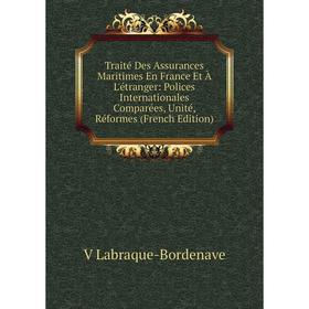 

Книга Traité Des Assurances Maritimes En France Et À L'étranger: Polices Internationales Comparées, Unité, Réformes (French Edition). V Labraque-Borde