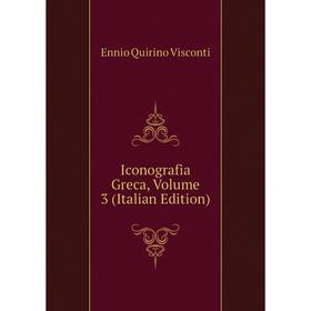 

Книга Iconografia Greca, Volume 3 (Italian Edition). Ennio Quirino Visconti