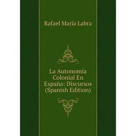

Книга La Autonomía Colonial En España: Discursos