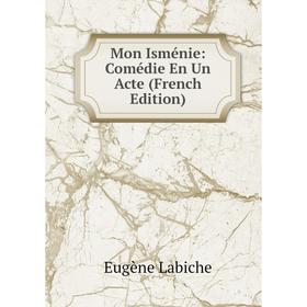 

Книга Mon Isménie: Comédie En Un Acte
