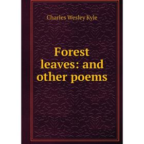

Книга Forest leaves: and other poems. Charles Wesley Kyle