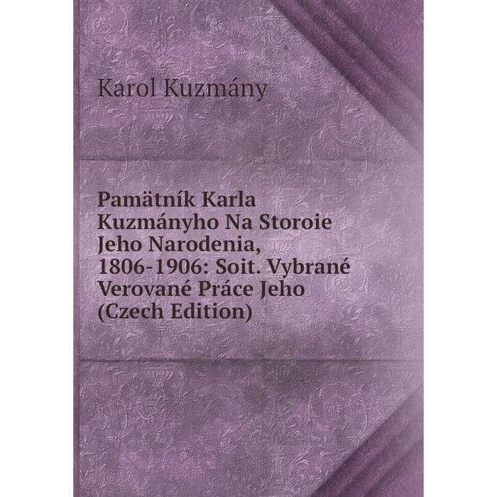 фото Книга pamätník karla kuzmányho na storoie jeho narodenia, 1806-1906: soit vybrané verované práce jeho (czech edition) nobel press