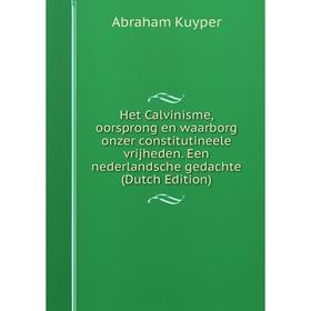 

Книга Het Calvinisme, oorsprong en waarborg onzer constitutineele vrijheden. Een nederlandsche gedachte (Dutch Edition). Abraham Kuyper