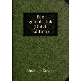 

Книга Een geloofsstuk (Dutch Edition). Abraham Kuyper