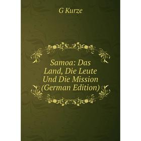 

Книга Samoa: Das Land, Die Leute Und Die Mission (German Edition). G Kurze