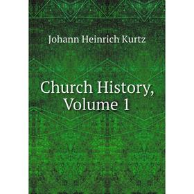 

Книга Church History, Volume 1. J. H. Kurtz