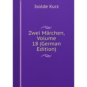 

Книга Zwei Märchen, Volume 18 (German Edition). Isolde Kurz