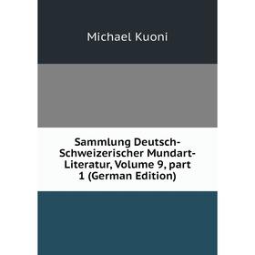 

Книга Sammlung Deutsch-Schweizerischer Mundart-Literatur, Volume 9, part 1 (German Edition). Michael Kuoni