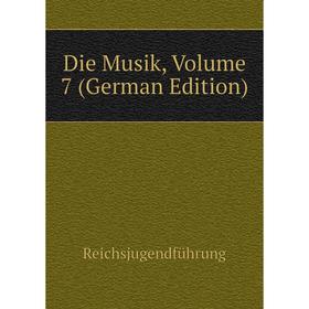 

Книга Die Musik, Volume 7 (German Edition). Reichsjugendführung