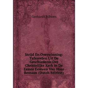 

Книга Strijd En Overwinning: Tafereelen Uit De Geschiedenis Der Christelijke Kerk in De Eerste Eeuwen Van Haar Bestaan (Dutch Edition). Gerhard Uhlhor