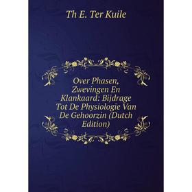 

Книга Over Phasen, Zwevingen En Klankaard: Bijdrage Tot De Physiologie Van De Gehoorzin