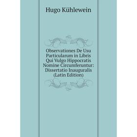 

Книга Observationes De Usu Particularum in Libris Qui Vulgo Hippocratis Nomine Circumferuntur: Dissertatio Inauguralis