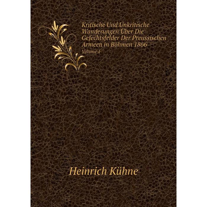 фото Книга kritische und unkritische wanderungen über die gefechtsfelder der preussischen armeen in böhmen 1866volume 1 nobel press