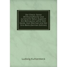 

Книга Der Check: Seine Wirthschaftliche Und Juristische Natur Zugleich Ein Beitrag Zur Lehre Vom Gelde, Vom Wechsel Und Der Giro-Bank