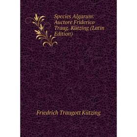 

Книга Species Algarum: Auctore Friderico Traug. Kützing (Latin Edition). Friedrich Traugott Kützing