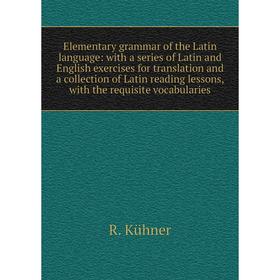 

Книга Elementary grammar of the Latin language: with a series of Latin and English exercises for translation and a collection of Latin reading lessons