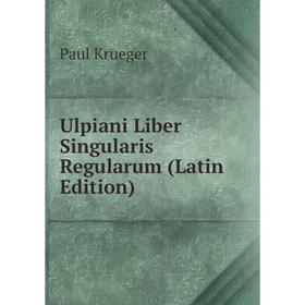 

Книга Ulpiani Liber Singularis Regularum (Latin Edition). Paul Krueger