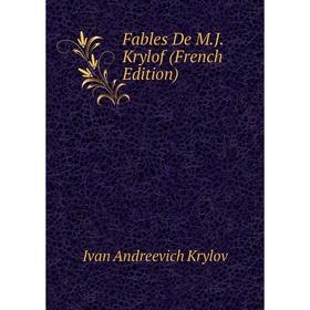 

Книга Fables De M.J. Krylof (French Edition). Ivan Andreevich Krylov