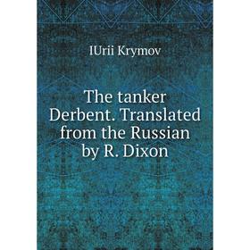 

Книга The tanker Derbent. Translated from the Russian by R. Dixon. IUrii Krymov