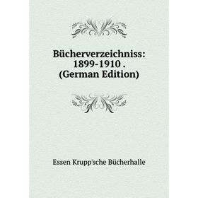 

Книга Bücherverzeichniss: 1899-1910 . (German Edition). Essen Krupp'sche Bücherhalle